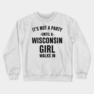 it's not a party until a wisconsin girl walks in Crewneck Sweatshirt